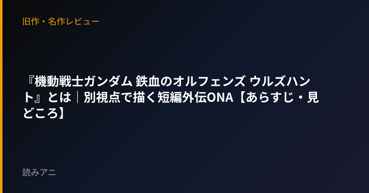 『機動戦士ガンダム 鉄血のオルフェンズ ウルズハント』とは｜別視点で描く短編外伝ONA【あらすじ・見どころ】