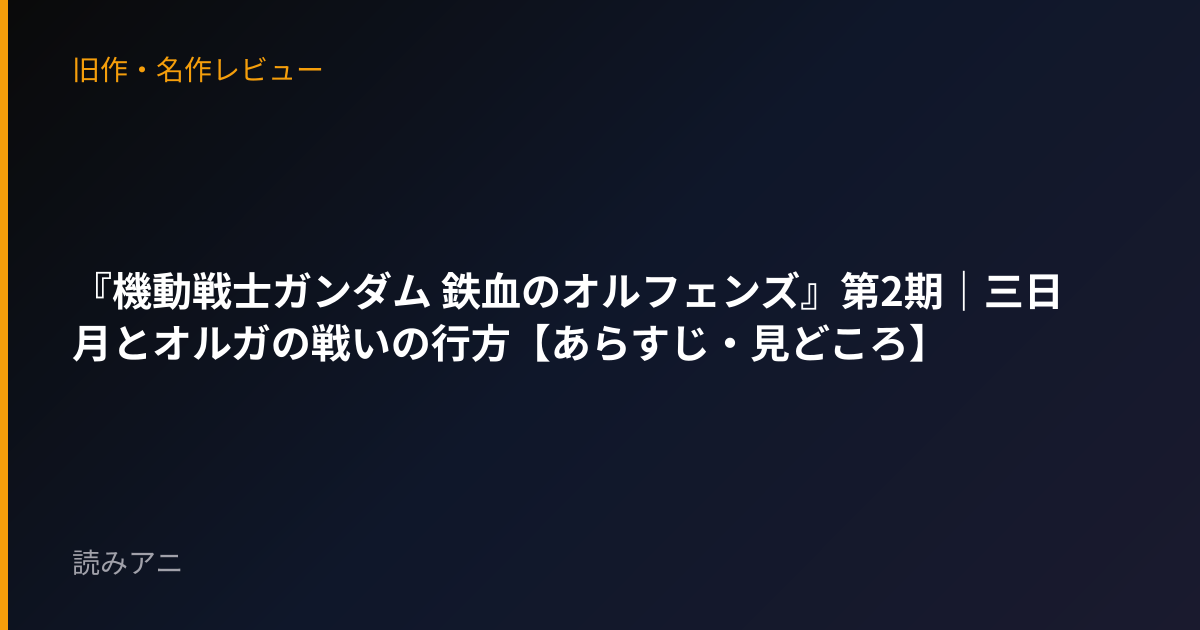 『機動戦士ガンダム 鉄血のオルフェンズ』第2期｜三日月とオルガの戦いの行方【あらすじ・見どころ】
