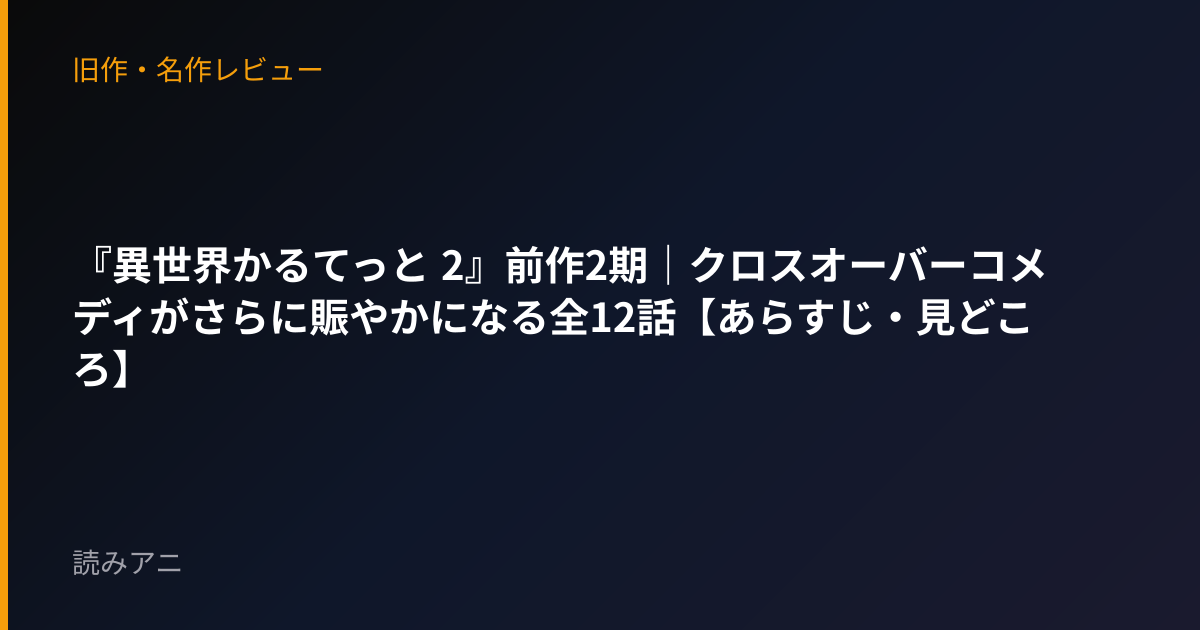『異世界かるてっと 2』前作2期｜クロスオーバーコメディがさらに賑やかになる全12話【あらすじ・見どころ】