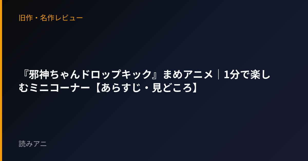 『邪神ちゃんドロップキック』まめアニメ｜1分で楽しむミニコーナー【あらすじ・見どころ】