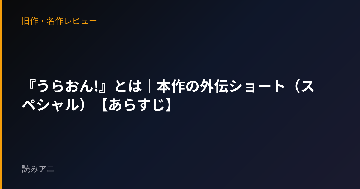『うらおん!』とは｜本作の外伝ショート（スペシャル）【あらすじ】