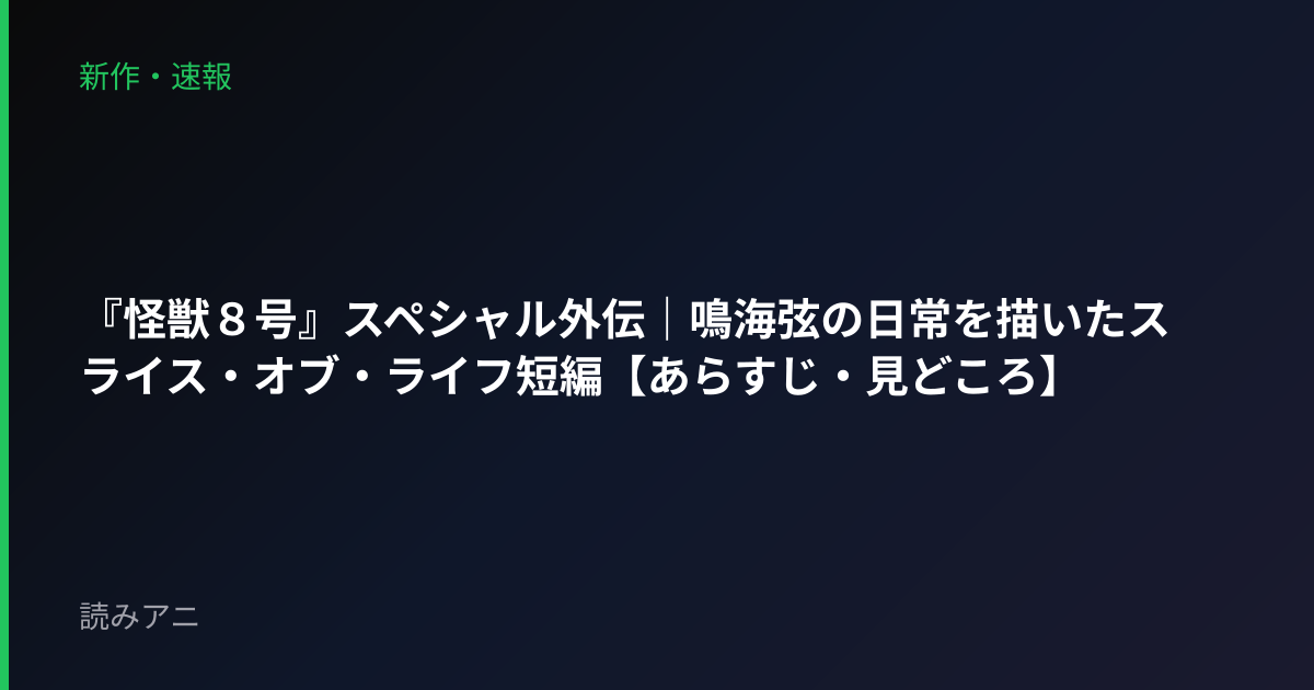 『怪獣８号』スペシャル外伝｜鳴海弦の日常を描いたスライス・オブ・ライフ短編【あらすじ・見どころ】