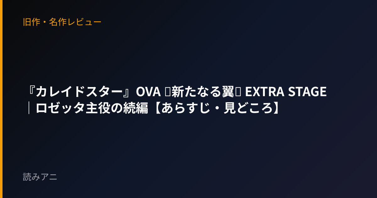 『カレイドスター』OVA ～新たなる翼～ EXTRA STAGE｜ロゼッタ主役の続編【あらすじ・見どころ】