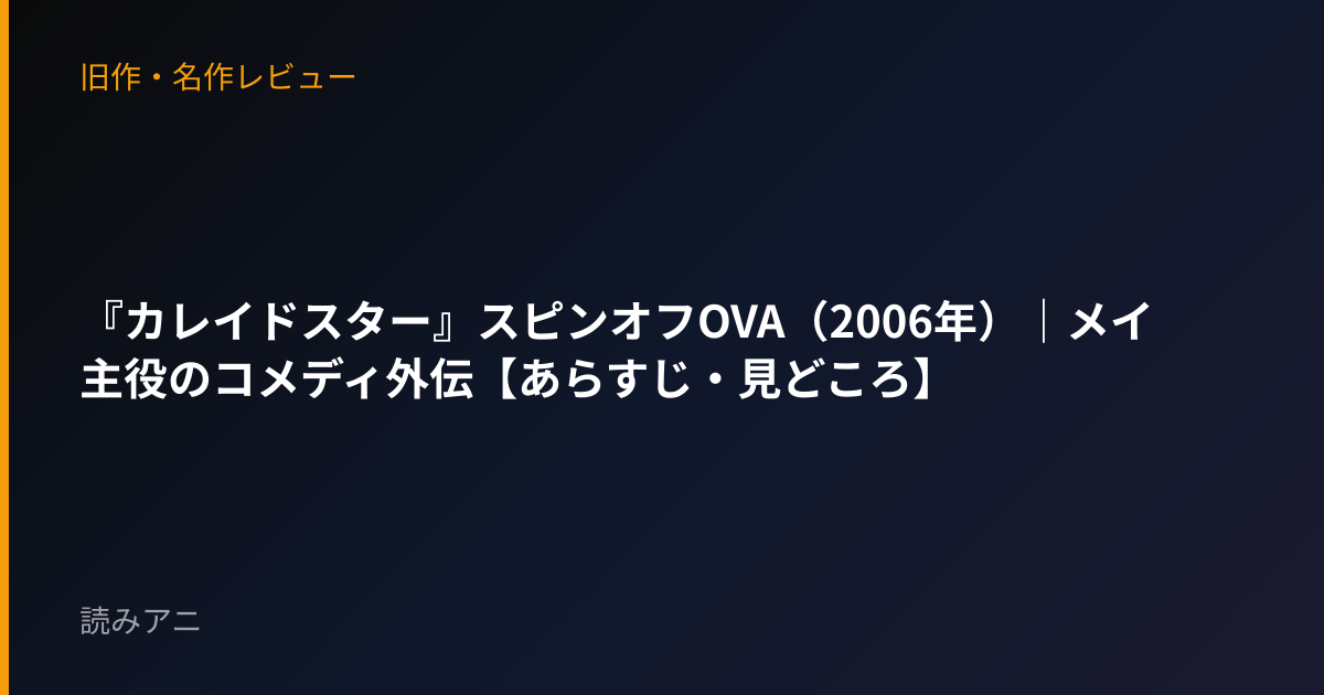 『カレイドスター』スピンオフOVA（2006年）｜メイ主役のコメディ外伝【あらすじ・見どころ】