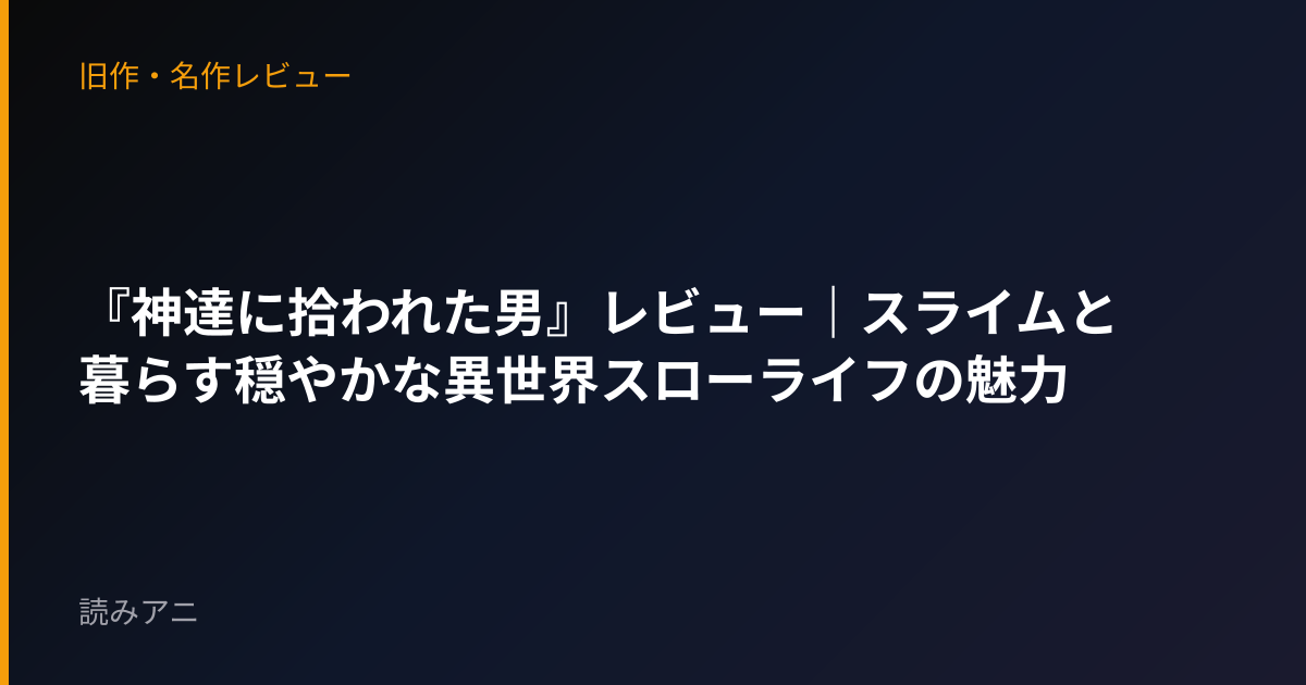 『神達に拾われた男』レビュー｜スライムと暮らす穏やかな異世界スローライフの魅力