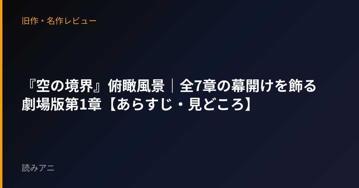 『空の境界』俯瞰風景｜全7章の幕開けを飾る劇場版第1章【あらすじ・見どころ】