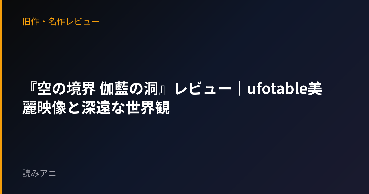 『空の境界 伽藍の洞』レビュー｜ufotable美麗映像と深遠な世界観