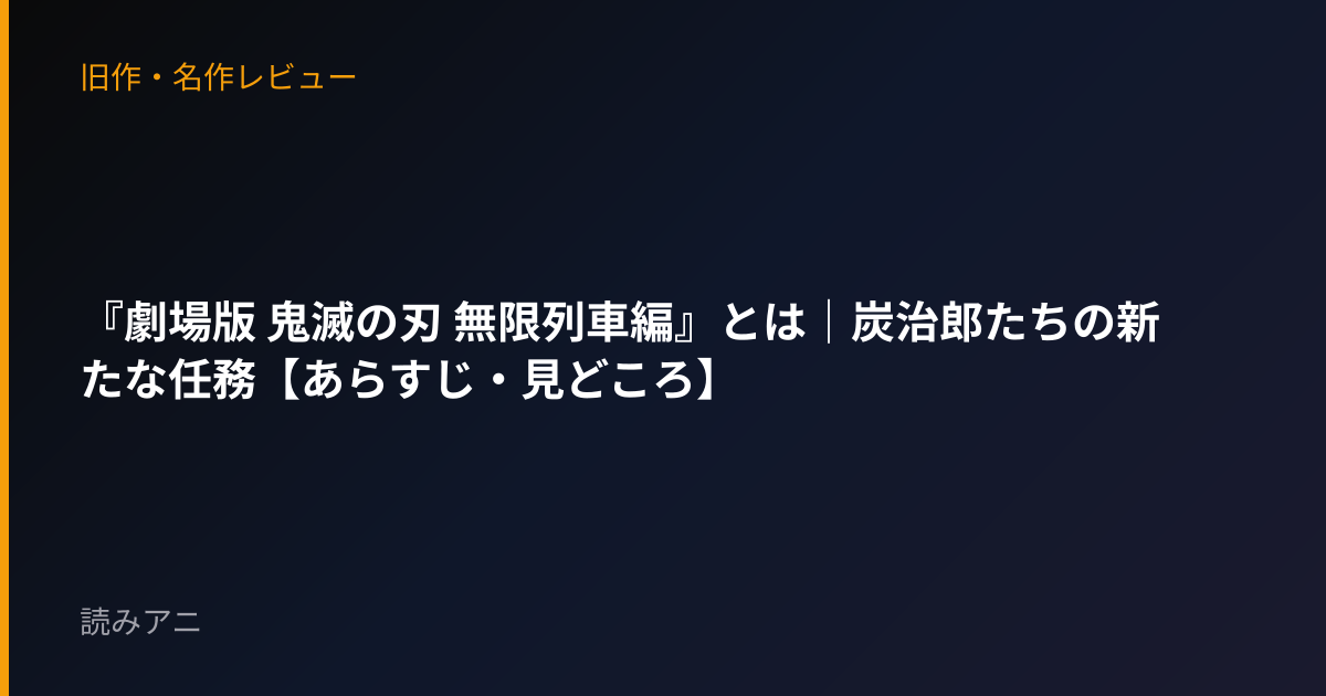 『劇場版 鬼滅の刃 無限列車編』とは｜炭治郎たちの新たな任務【あらすじ・見どころ】