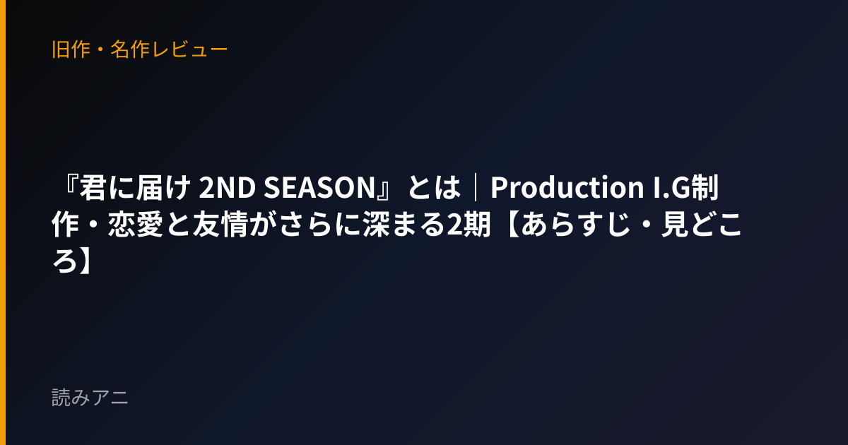 『君に届け 2ND SEASON』とは｜Production I.G制作・恋愛と友情がさらに深まる2期【あらすじ・見どころ】