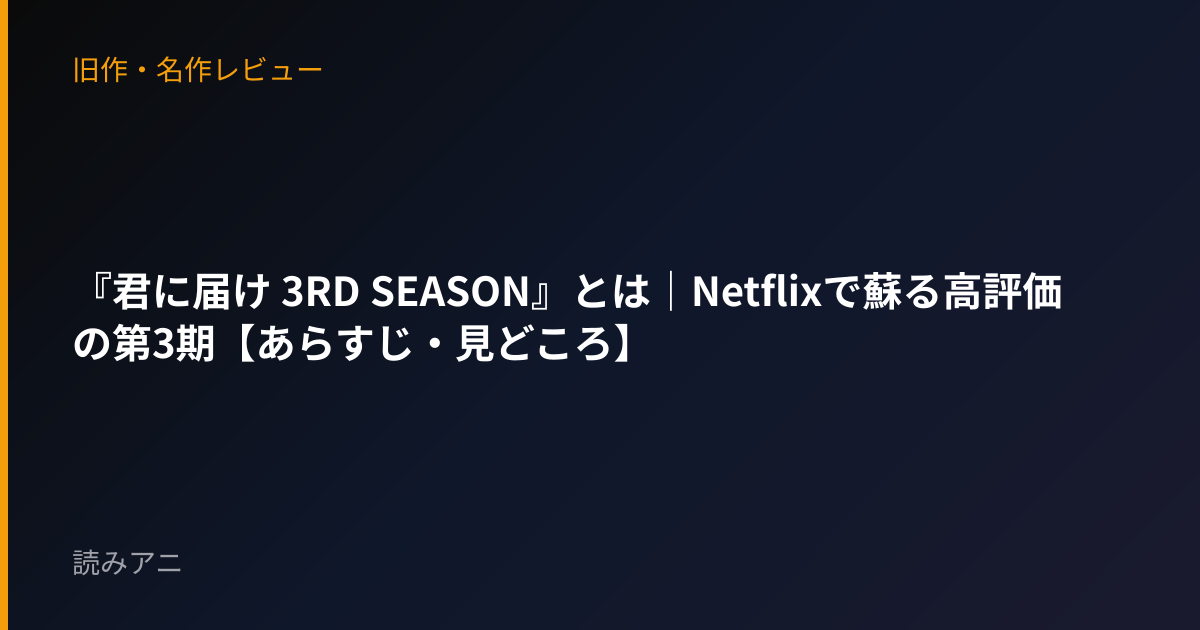 『君に届け 3RD SEASON』とは｜Netflixで蘇る高評価の第3期【あらすじ・見どころ】