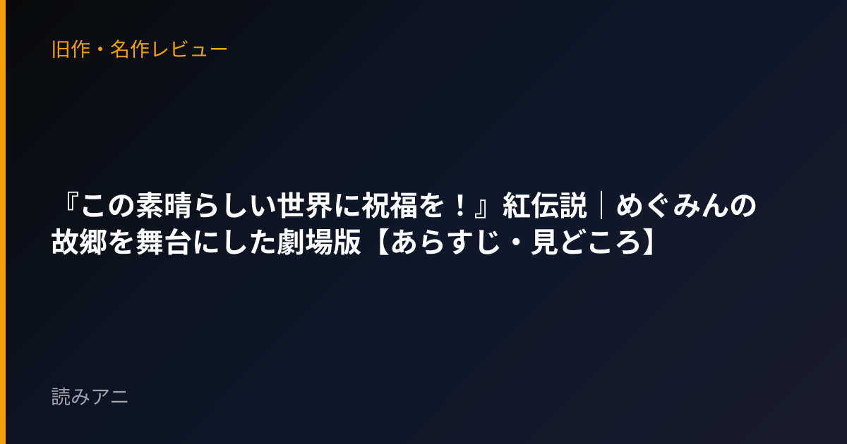 『この素晴らしい世界に祝福を！』紅伝説｜めぐみんの故郷を舞台にした劇場版【あらすじ・見どころ】
