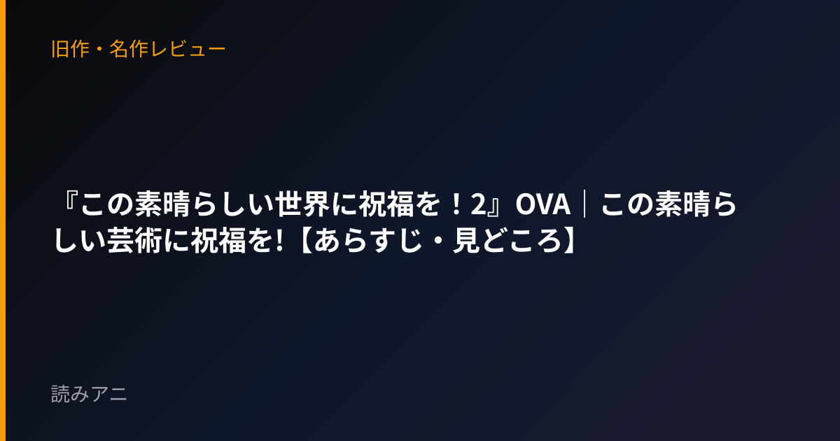 『この素晴らしい世界に祝福を！2』OVA｜この素晴らしい芸術に祝福を!【あらすじ・見どころ】