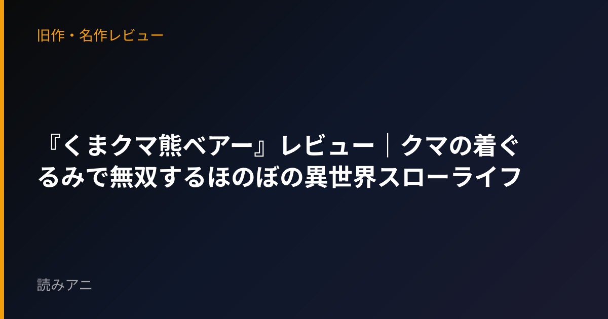 『くまクマ熊ベアー』レビュー｜クマの着ぐるみで無双するほのぼの異世界スローライフ