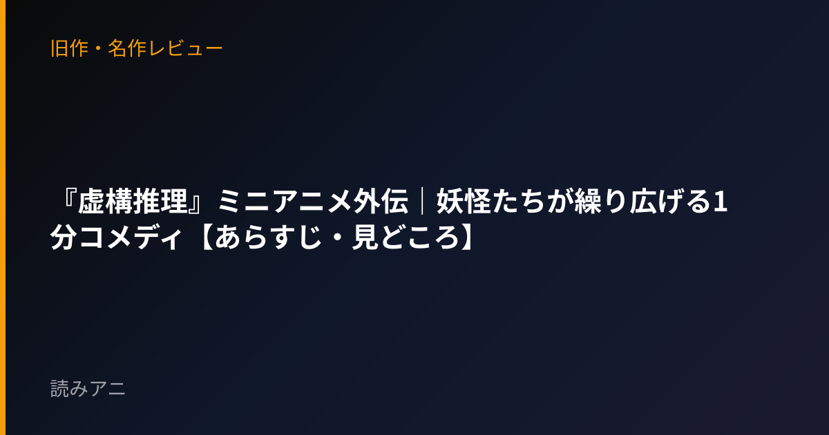 『虚構推理』ミニアニメ外伝｜妖怪たちが繰り広げる1分コメディ【あらすじ・見どころ】