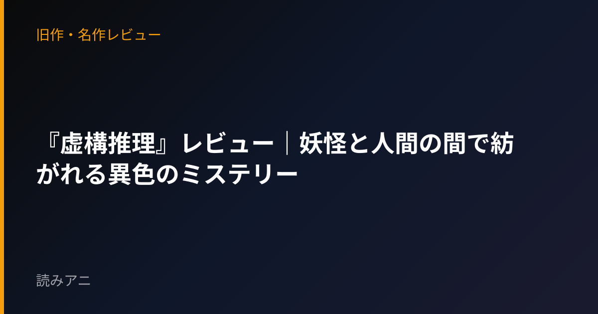 『虚構推理』レビュー｜妖怪と人間の間で紡がれる異色のミステリー