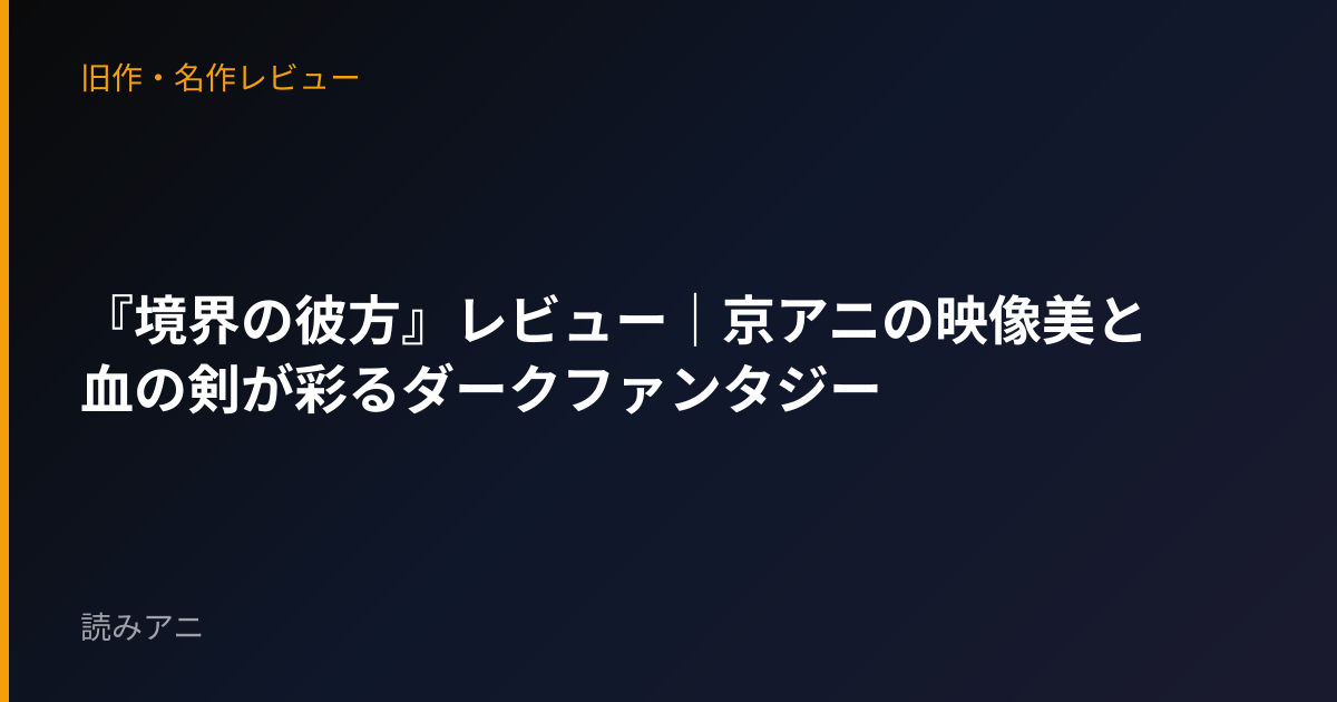 『境界の彼方』レビュー｜京アニの映像美と血の剣が彩るダークファンタジー