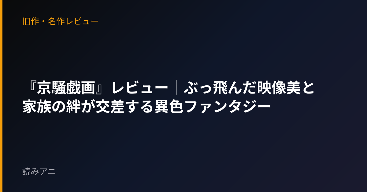 『京騒戯画』レビュー｜ぶっ飛んだ映像美と家族の絆が交差する異色ファンタジー
