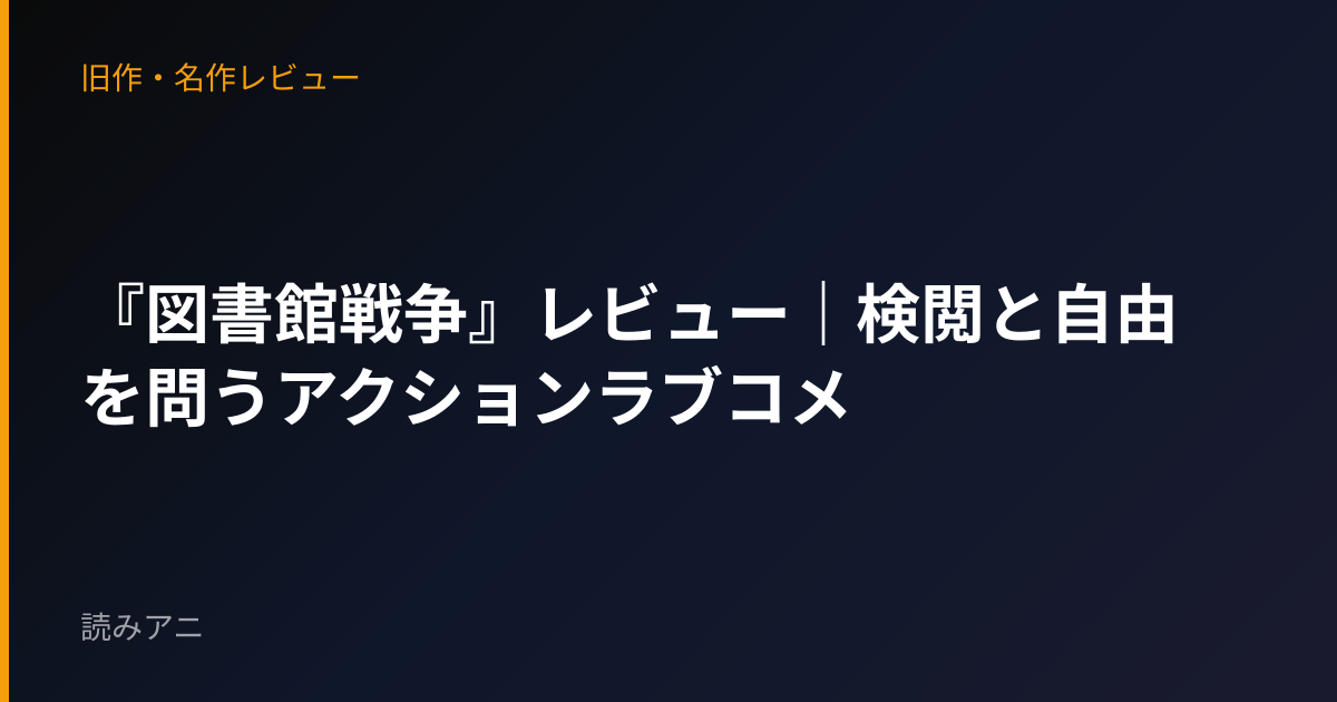 『図書館戦争』レビュー｜検閲と自由を問うアクションラブコメ