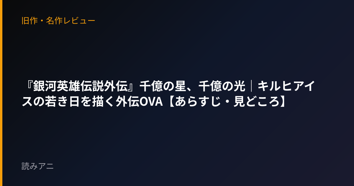 『銀河英雄伝説外伝』千億の星、千億の光｜キルヒアイスの若き日を描く外伝OVA【あらすじ・見どころ】