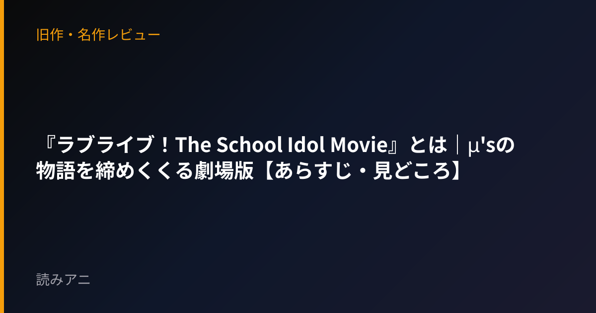『ラブライブ！The School Idol Movie』とは｜μ'sの物語を締めくくる劇場版【あらすじ・見どころ】