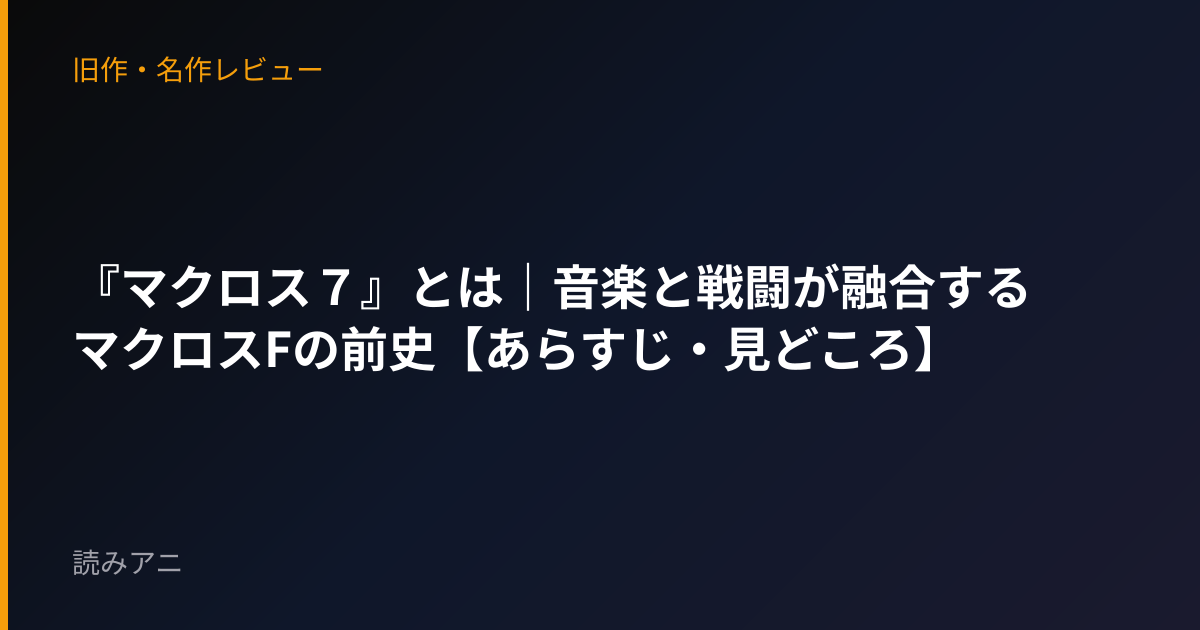 『マクロス７』とは｜音楽と戦闘が融合するマクロスFの前史【あらすじ・見どころ】
