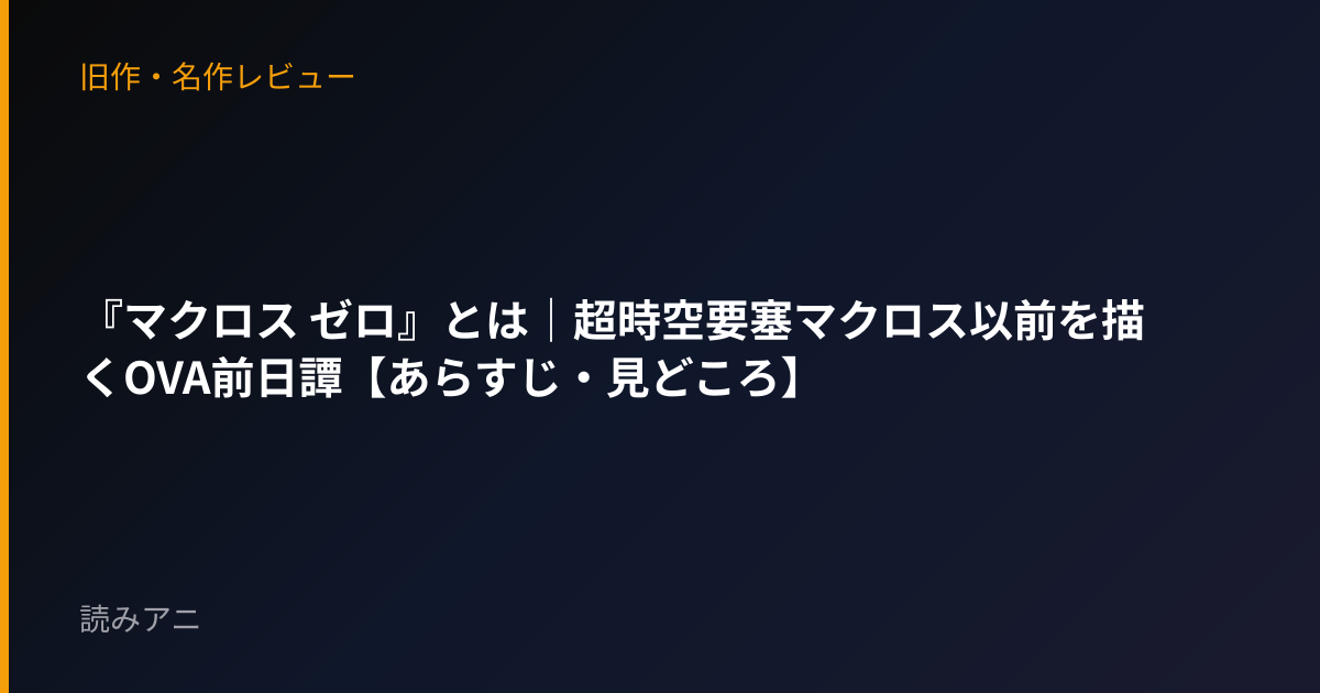 『マクロス ゼロ』とは｜超時空要塞マクロス以前を描くOVA前日譚【あらすじ・見どころ】