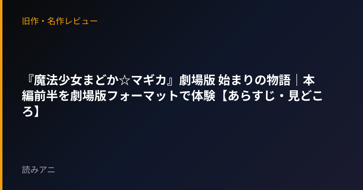 『魔法少女まどか☆マギカ』劇場版 始まりの物語｜本編前半を劇場版フォーマットで体験【あらすじ・見どころ】