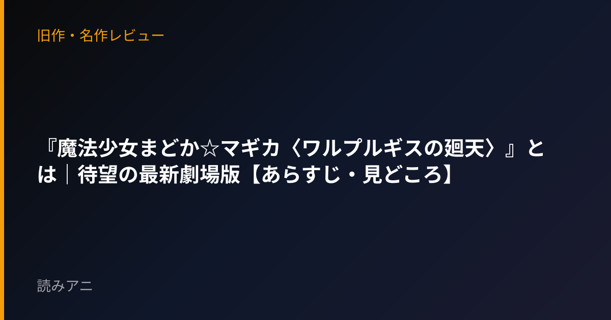 『魔法少女まどか☆マギカ〈ワルプルギスの廻天〉』とは｜待望の最新劇場版【あらすじ・見どころ】