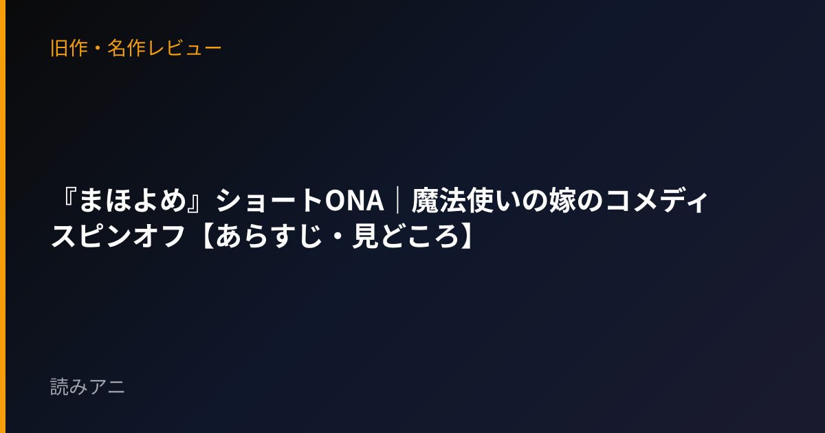 『まほよめ』ショートONA｜魔法使いの嫁のコメディスピンオフ【あらすじ・見どころ】