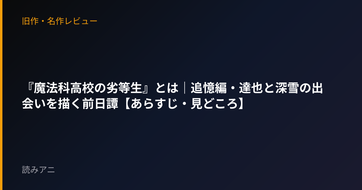 『魔法科高校の劣等生』とは｜追憶編・達也と深雪の出会いを描く前日譚【あらすじ・見どころ】
