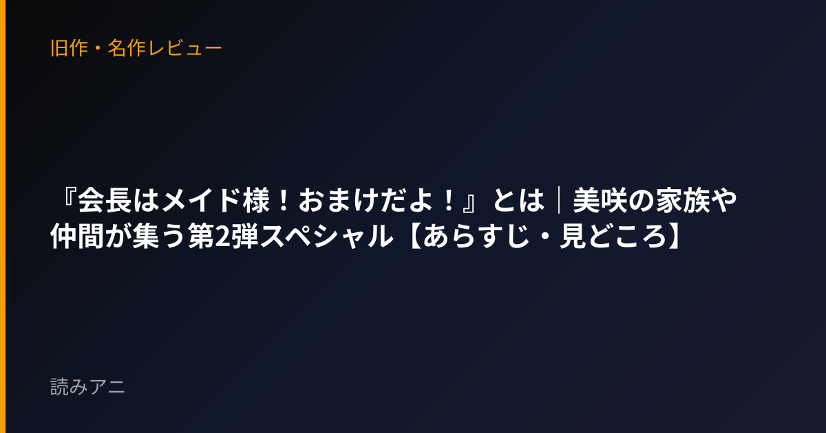 『会長はメイド様！おまけだよ！』とは｜美咲の家族や仲間が集う第2弾スペシャル【あらすじ・見どころ】