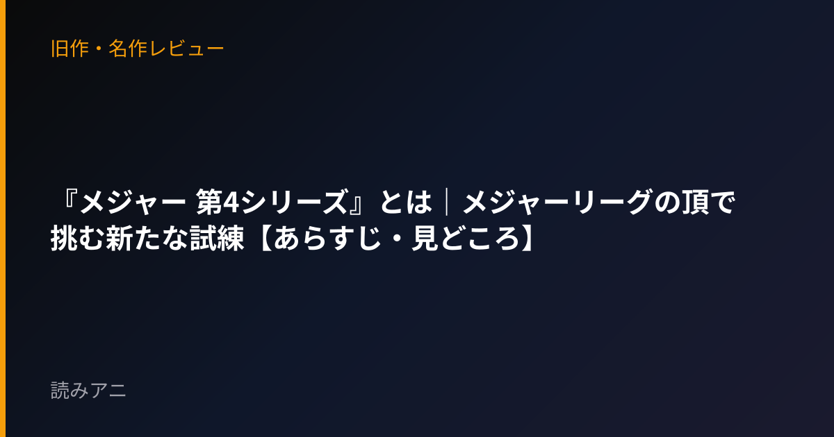 『メジャー 第4シリーズ』とは｜メジャーリーグの頂で挑む新たな試練【あらすじ・見どころ】