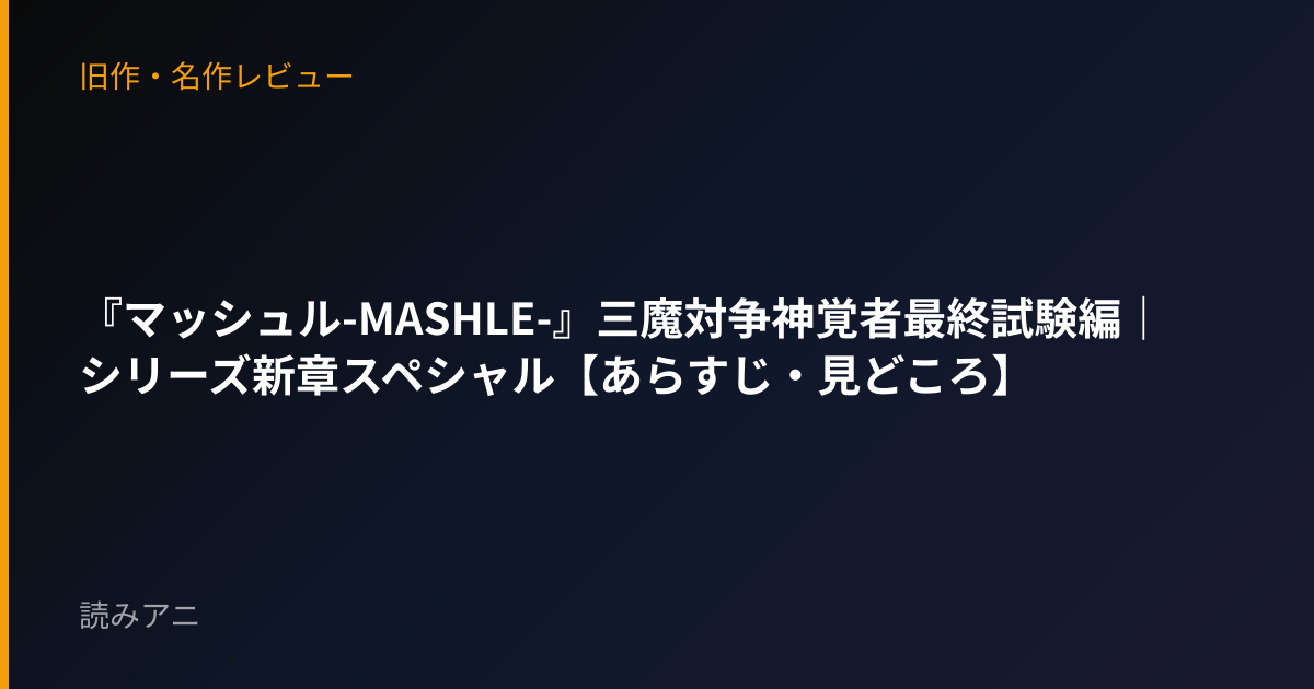 『マッシュル-MASHLE-』三魔対争神覚者最終試験編｜シリーズ新章スペシャル【あらすじ・見どころ】