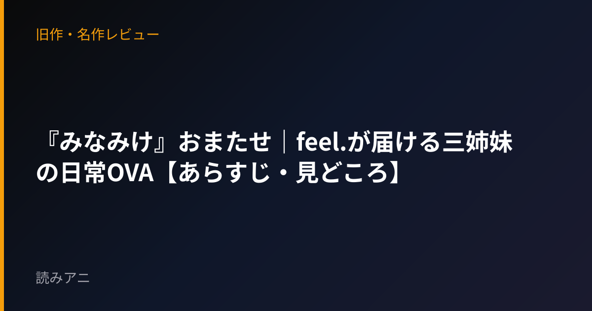 『みなみけ』おまたせ｜feel.が届ける三姉妹の日常OVA【あらすじ・見どころ】
