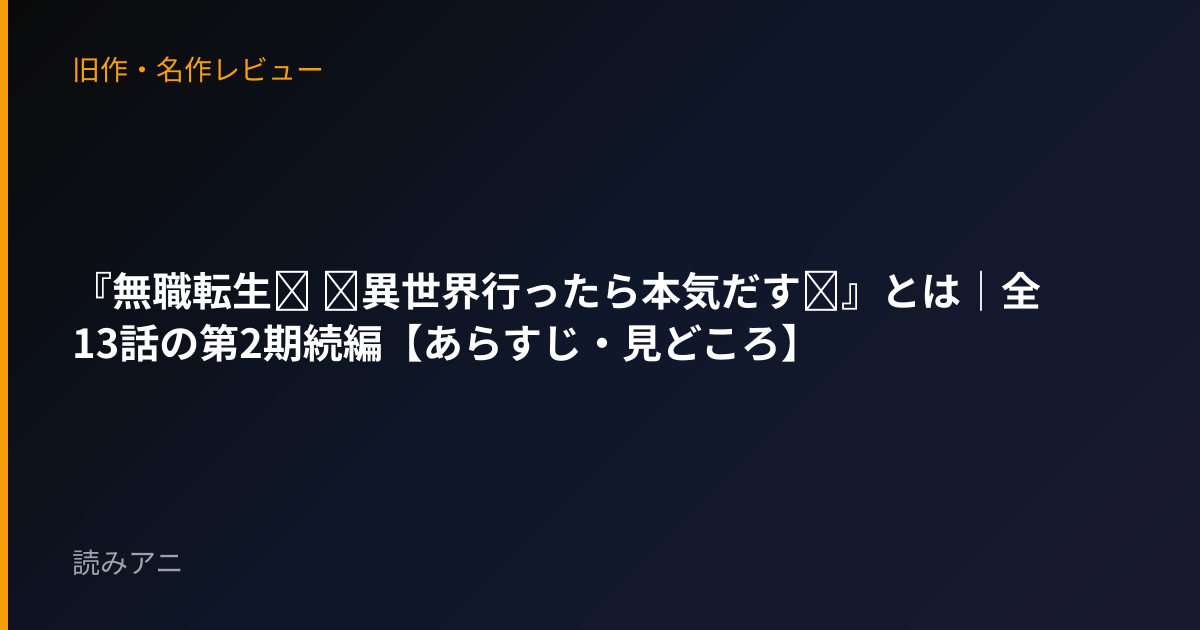 『無職転生Ⅱ ～異世界行ったら本気だす～』とは｜全13話の第2期続編【あらすじ・見どころ】