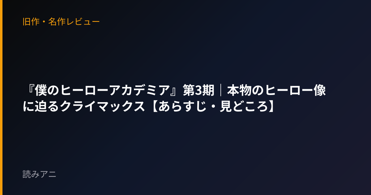 『僕のヒーローアカデミア』第3期｜本物のヒーロー像に迫るクライマックス【あらすじ・見どころ】