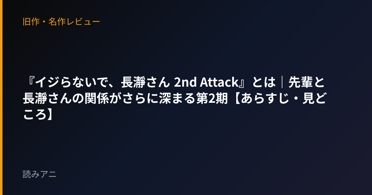 『イジらないで、長瀞さん 2nd Attack』とは｜先輩と長瀞さんの関係がさらに深まる第2期【あらすじ・見どころ】