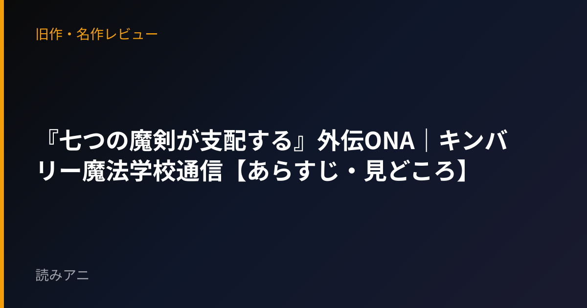 『七つの魔剣が支配する』外伝ONA｜キンバリー魔法学校通信【あらすじ・見どころ】