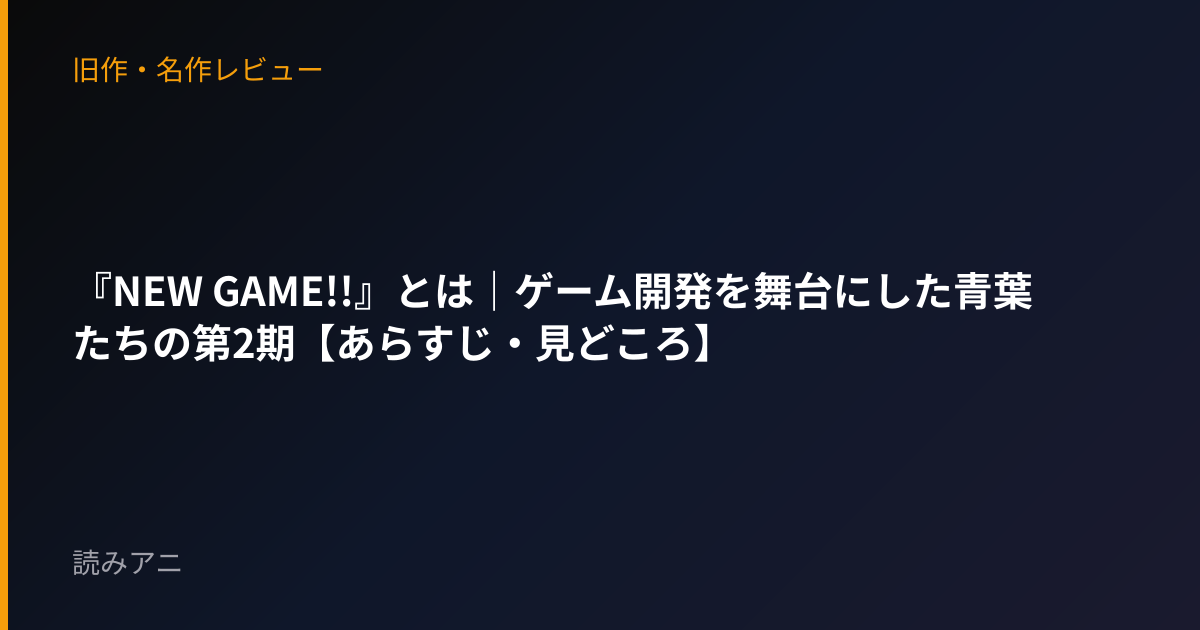 『NEW GAME!!』とは｜ゲーム開発を舞台にした青葉たちの第2期【あらすじ・見どころ】