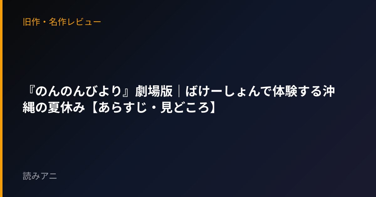 『のんのんびより』劇場版｜ばけーしょんで体験する沖縄の夏休み【あらすじ・見どころ】