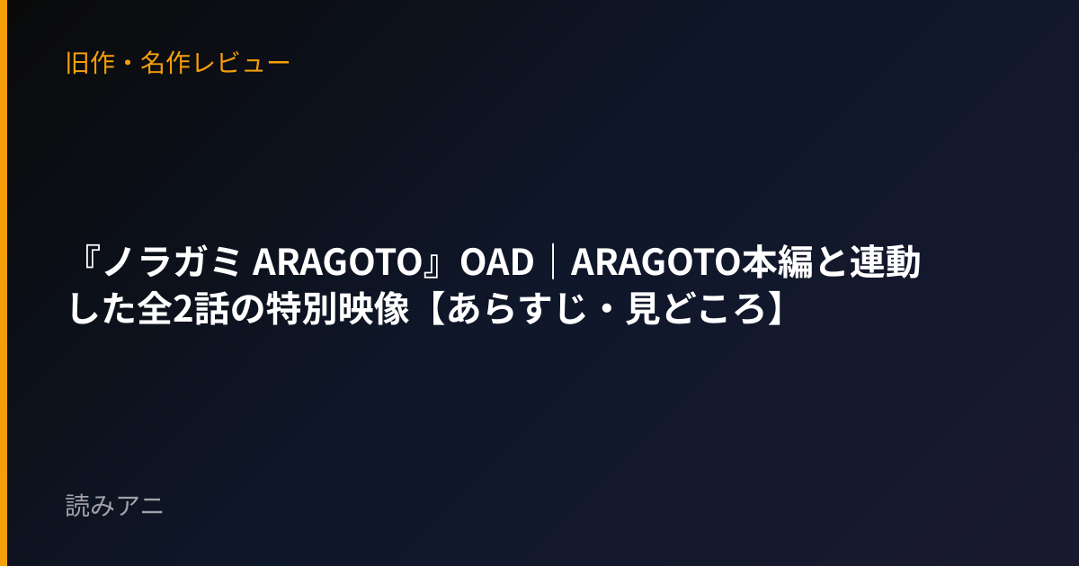 『ノラガミ ARAGOTO』OAD｜ARAGOTO本編と連動した全2話の特別映像【あらすじ・見どころ】