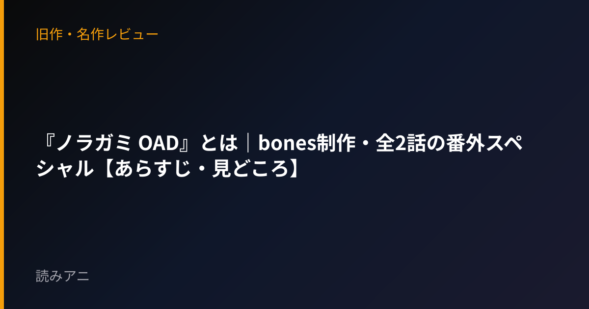 『ノラガミ OAD』とは｜bones制作・全2話の番外スペシャル【あらすじ・見どころ】
