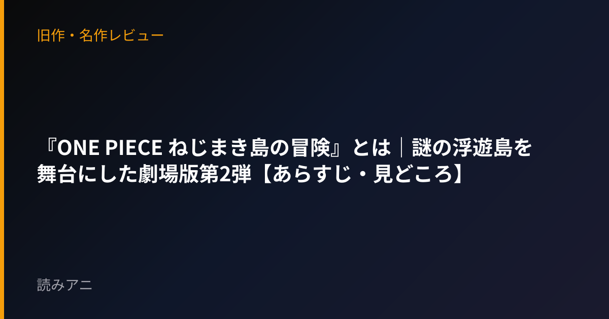 『ONE PIECE ねじまき島の冒険』とは｜謎の浮遊島を舞台にした劇場版第2弾【あらすじ・見どころ】