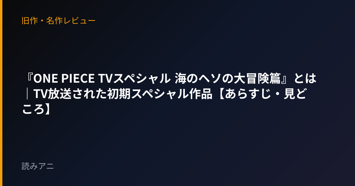 『ONE PIECE TVスペシャル 海のヘソの大冒険篇』とは｜TV放送された初期スペシャル作品【あらすじ・見どころ】