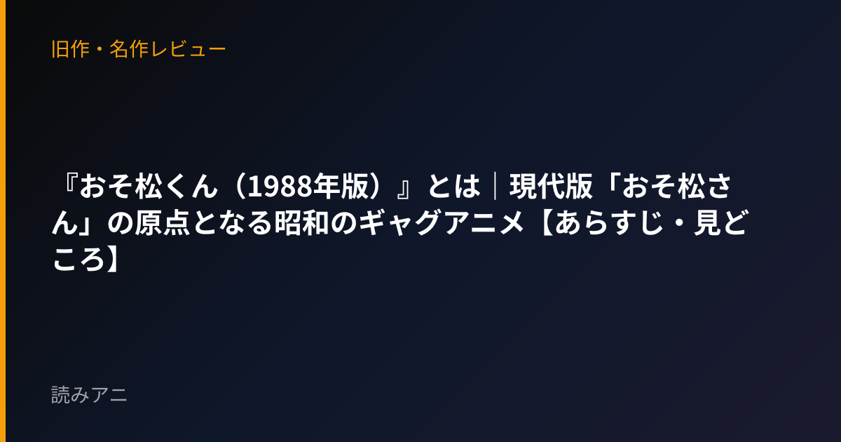 『おそ松くん（1988年版）』とは｜現代版「おそ松さん」の原点となる昭和のギャグアニメ【あらすじ・見どころ】