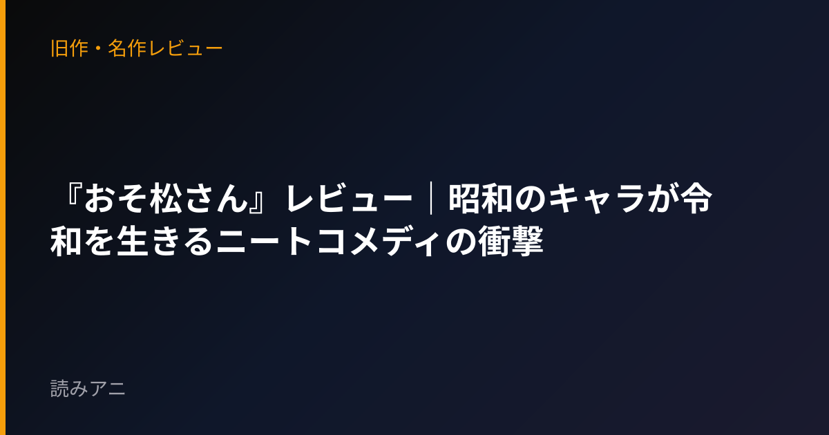 『おそ松さん』レビュー｜昭和のキャラが令和を生きるニートコメディの衝撃
