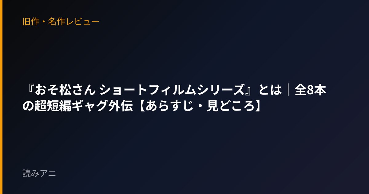 『おそ松さん ショートフィルムシリーズ』とは｜全8本の超短編ギャグ外伝【あらすじ・見どころ】