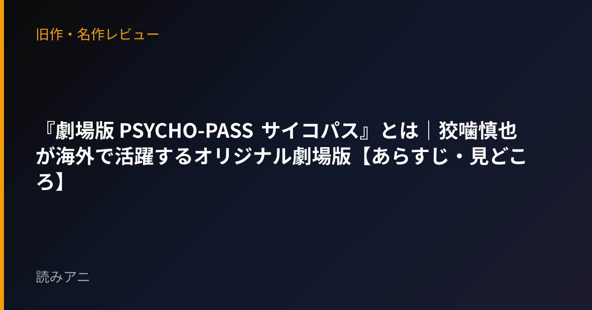 『劇場版 PSYCHO-PASS サイコパス』とは｜狡噛慎也が海外で活躍するオリジナル劇場版【あらすじ・見どころ】