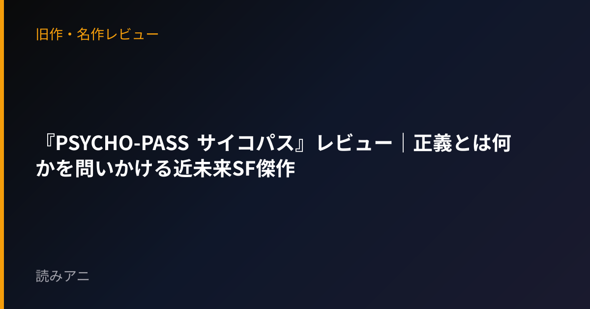 『PSYCHO-PASS サイコパス』レビュー｜正義とは何かを問いかける近未来SF傑作