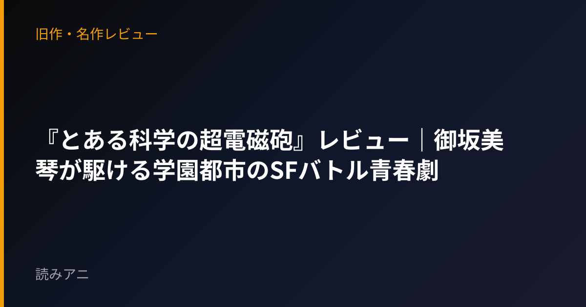 『とある科学の超電磁砲』レビュー｜御坂美琴が駆ける学園都市のSFバトル青春劇